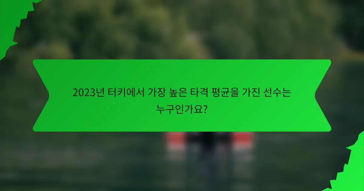 2023년 터키에서 가장 높은 타격 평균을 가진 선수는 누구인가요?