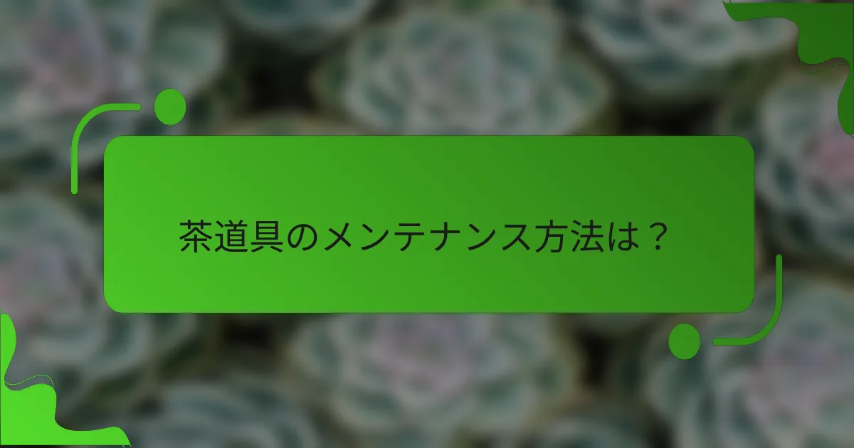茶道具のメンテナンス方法は？