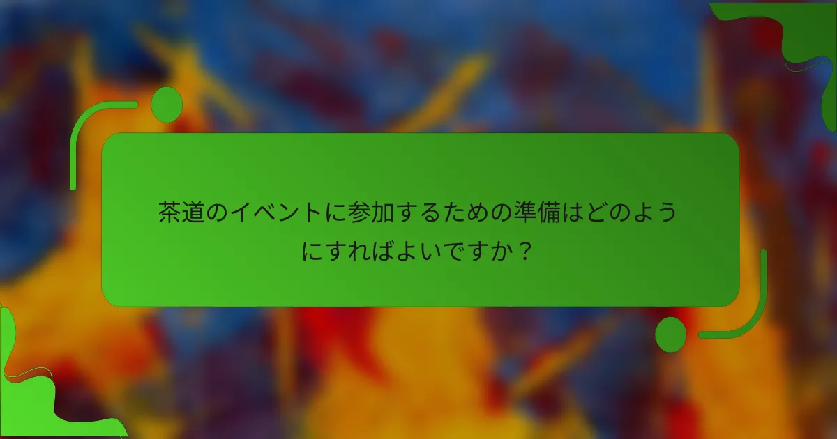 茶道のイベントに参加するための準備はどのようにすればよいですか?