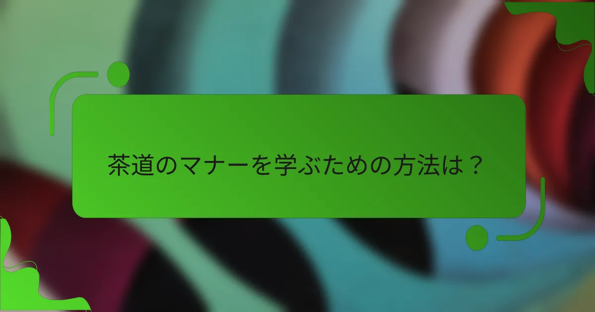 茶道のマナーを学ぶための方法は？