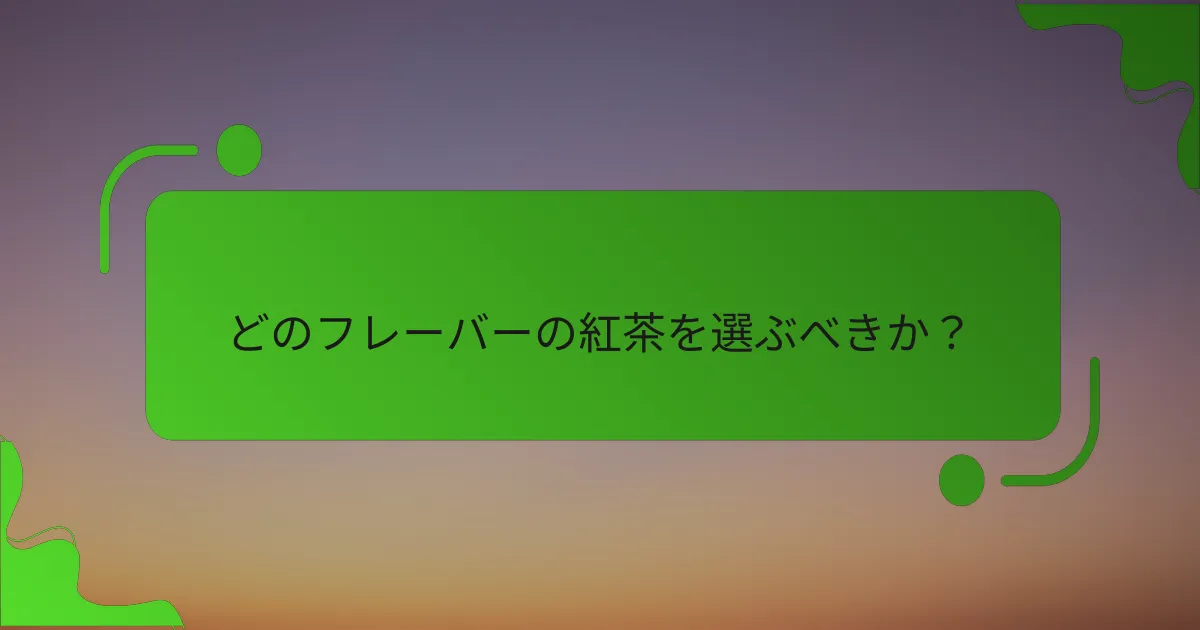 どのフレーバーの紅茶を選ぶべきか？