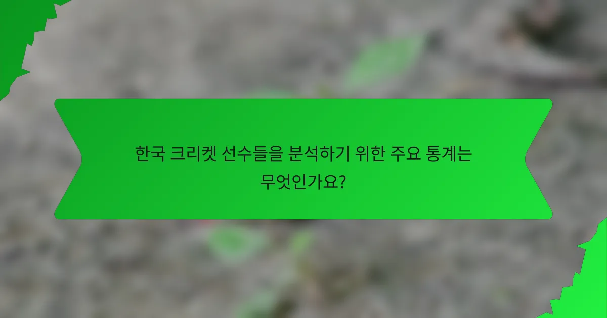 한국 크리켓 선수들을 분석하기 위한 주요 통계는 무엇인가요?
