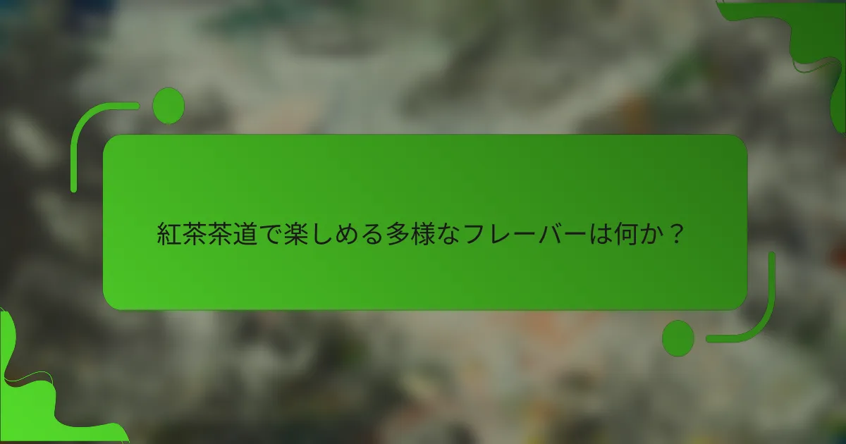 紅茶茶道で楽しめる多様なフレーバーは何か?