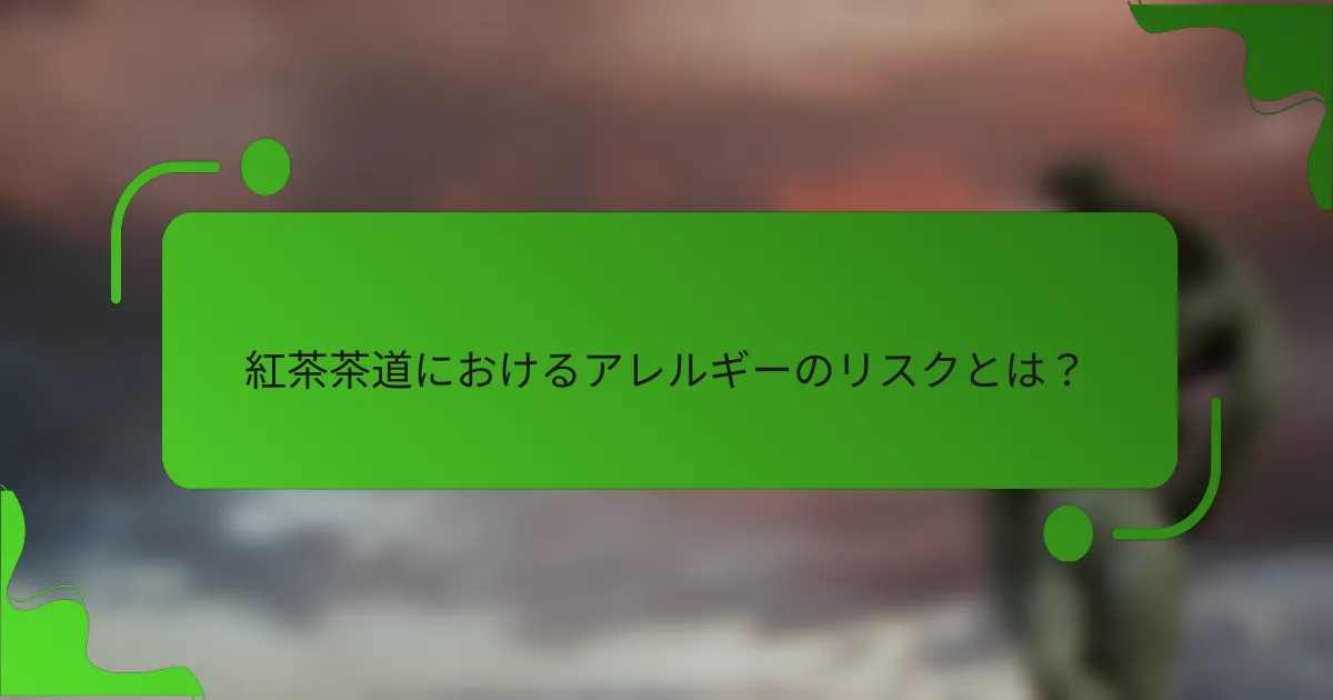 紅茶茶道におけるアレルギーのリスクとは?