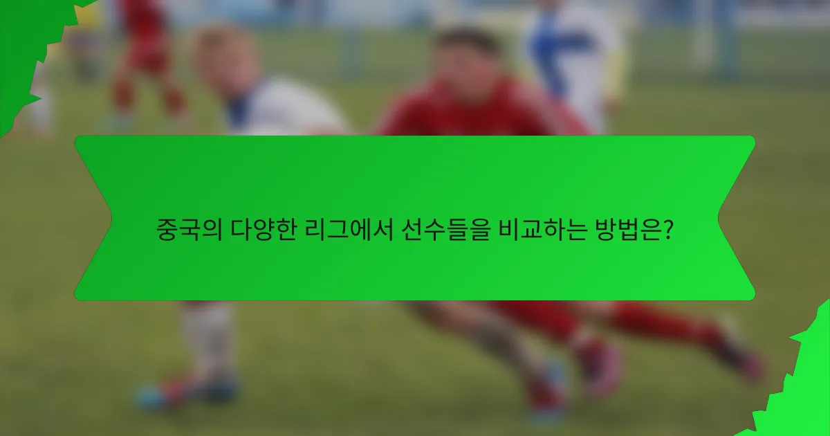 중국의 다양한 리그에서 선수들을 비교하는 방법은?