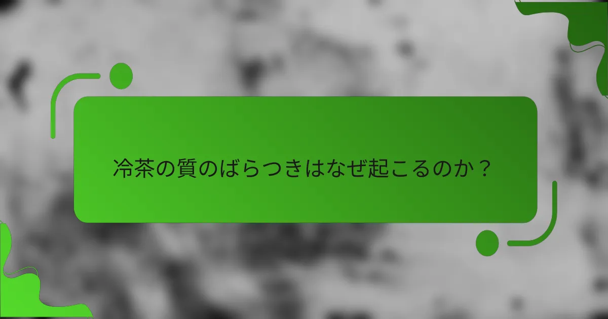 冷茶の質のばらつきはなぜ起こるのか?
