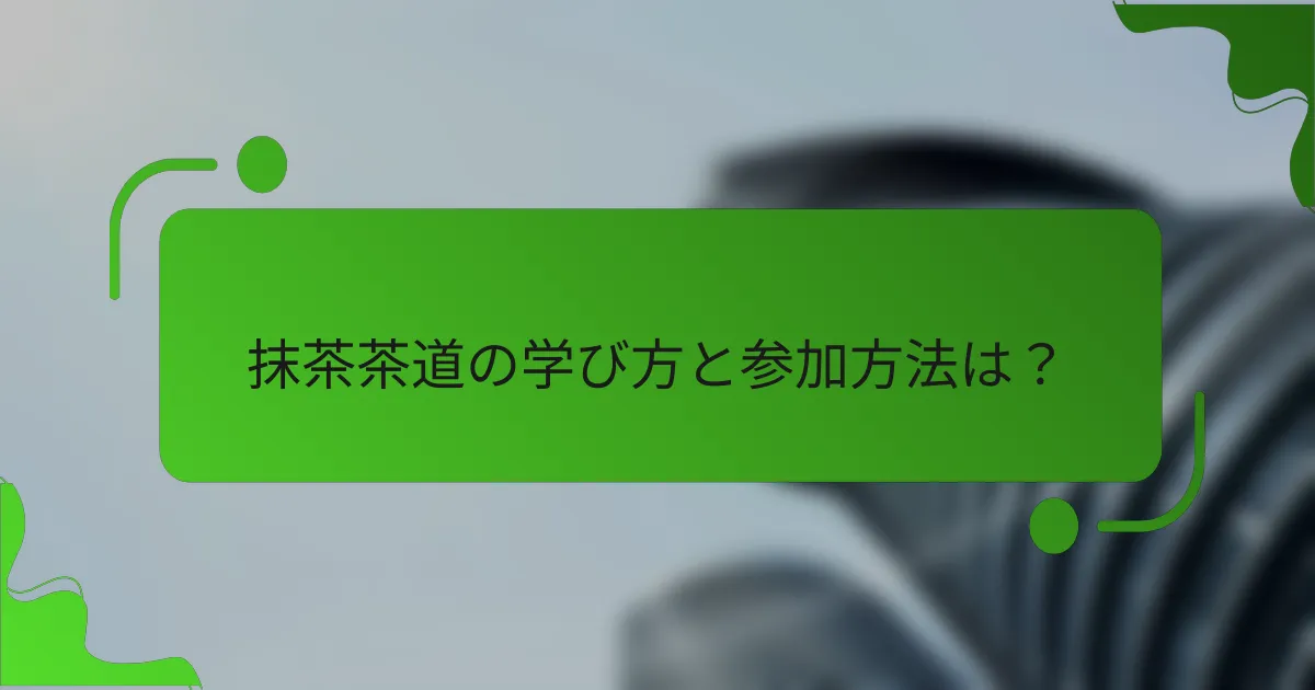 抹茶茶道の学び方と参加方法は？