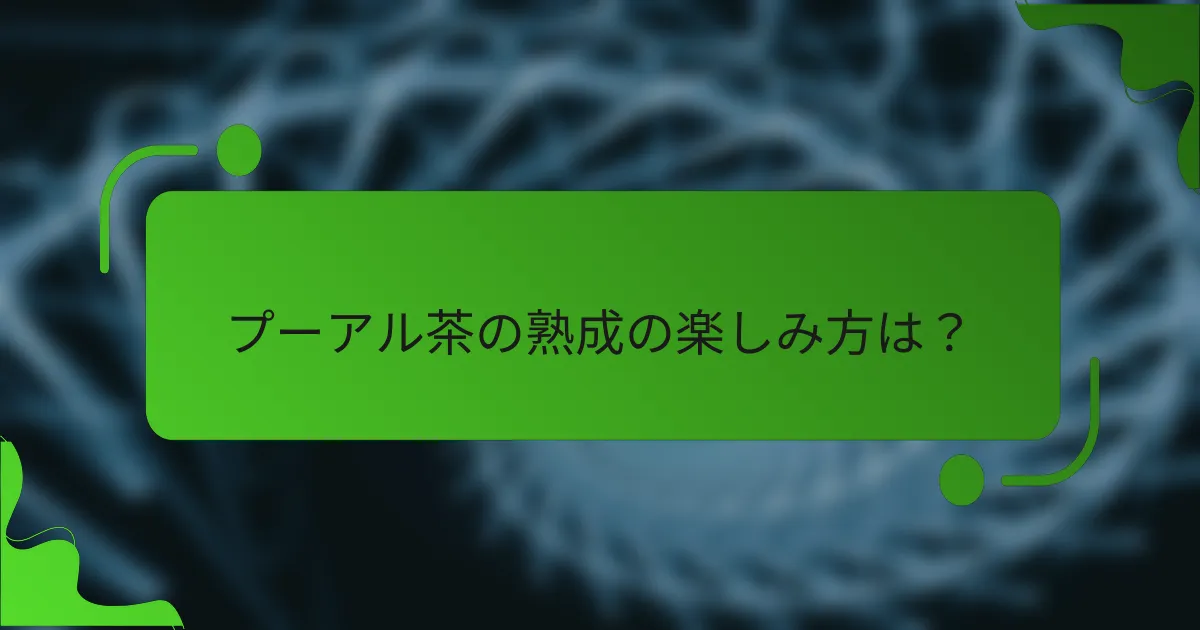 プーアル茶の熟成の楽しみ方は？