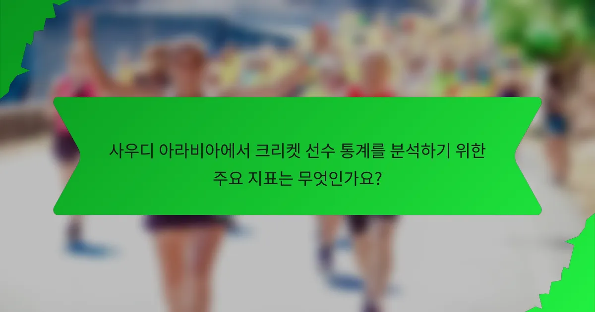 사우디 아라비아에서 크리켓 선수 통계를 분석하기 위한 주요 지표는 무엇인가요?