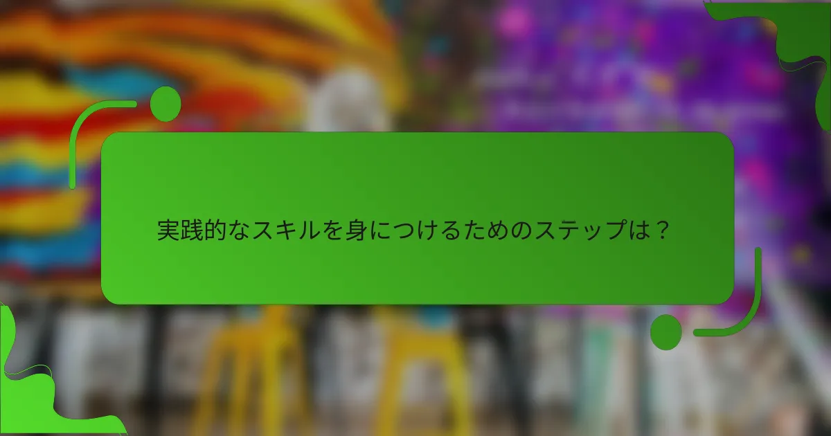 実践的なスキルを身につけるためのステップは?