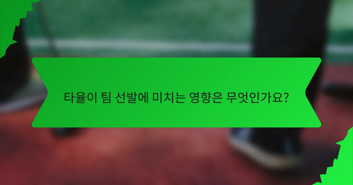 타율이 팀 선발에 미치는 영향은 무엇인가요?