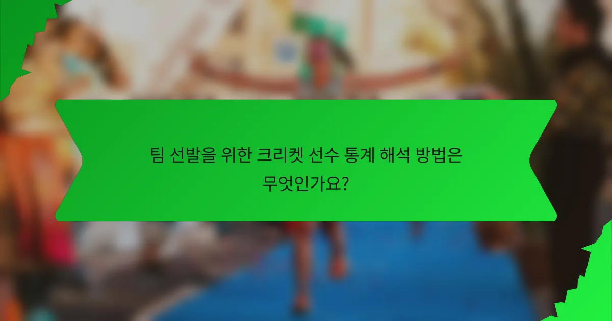 팀 선발을 위한 크리켓 선수 통계 해석 방법은 무엇인가요?
