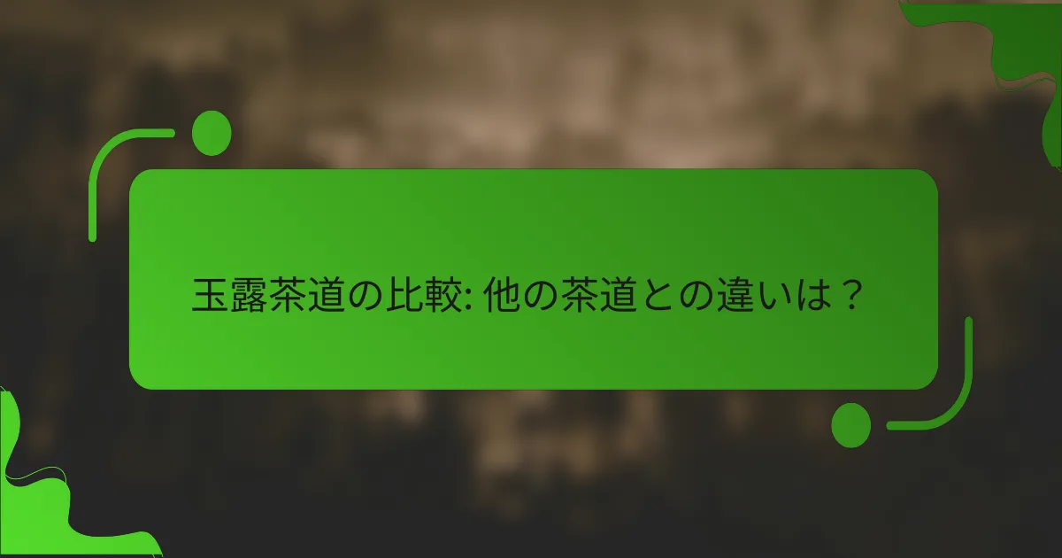 玉露茶道の比較: 他の茶道との違いは？