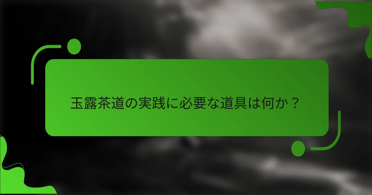 玉露茶道の実践に必要な道具は何か?